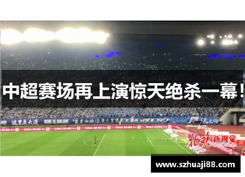 中超赛场再上演惊天绝杀一幕！